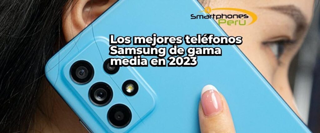 Los mejores telefonos Samsung de gama media en 2023 Smartphones Peru servicio tecnico de celulares venta de accesorios y equipos celulares