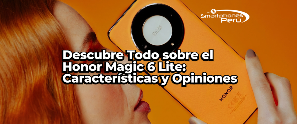 Descubre Todo sobre el Honor Magic 6 Lite Smartphones Peru venta de celulares y servicio tecnico